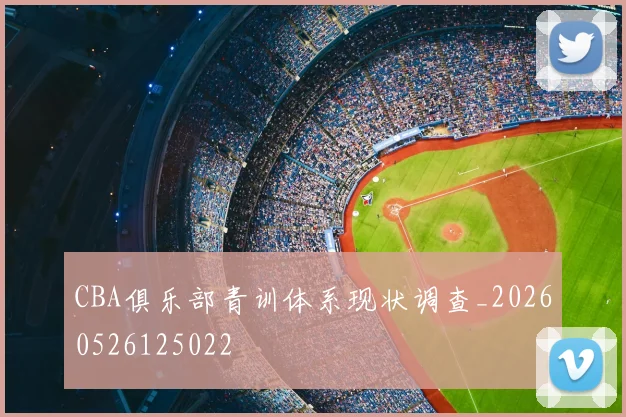 CBA俱乐部青训体系现状调查_20260526125022