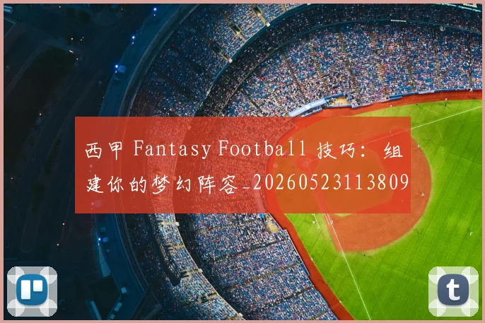 西甲 Fantasy Football 技巧:组建你的梦幻阵容_20260523113809
