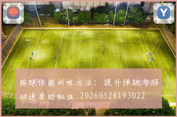 排球体能训练方法：提升弹跳与移动速度的秘诀_20260528193022