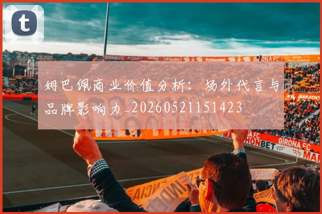 姆巴佩商业价值分析：场外代言与品牌影响力_20260521151423