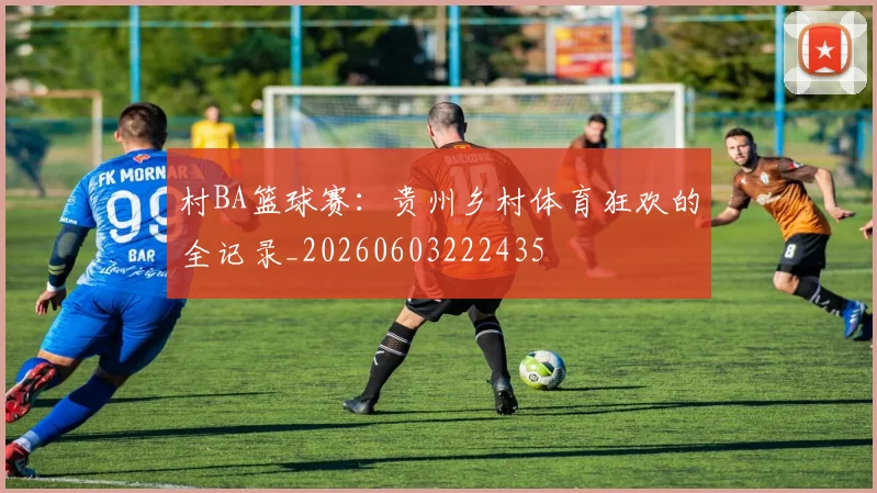 村BA篮球赛:贵州乡村体育狂欢的全记录_20260603222435