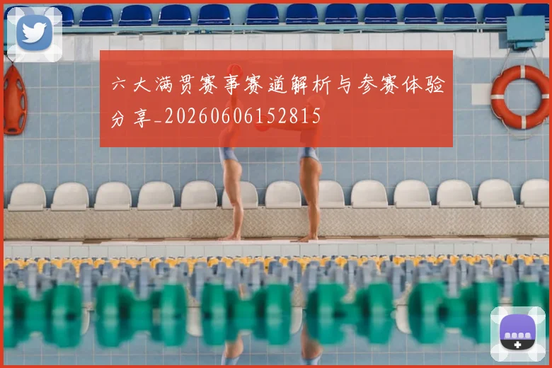 六大满贯赛事赛道解析与参赛体验分享_20260606152815